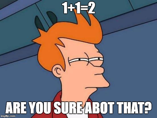 Futurama Fry | 1+1=2; ARE YOU SURE ABOT THAT? | image tagged in memes,futurama fry | made w/ Imgflip meme maker