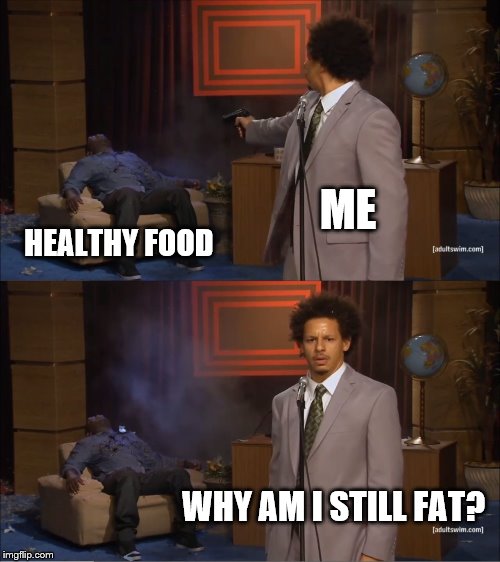 Who Killed Hannibal | ME; HEALTHY FOOD; WHY AM I STILL FAT? | image tagged in memes,who killed hannibal | made w/ Imgflip meme maker