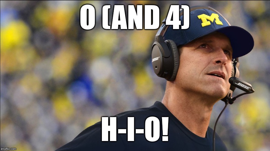 Jim Harbaugh | O (AND 4); H-I-O! | image tagged in jim harbaugh | made w/ Imgflip meme maker