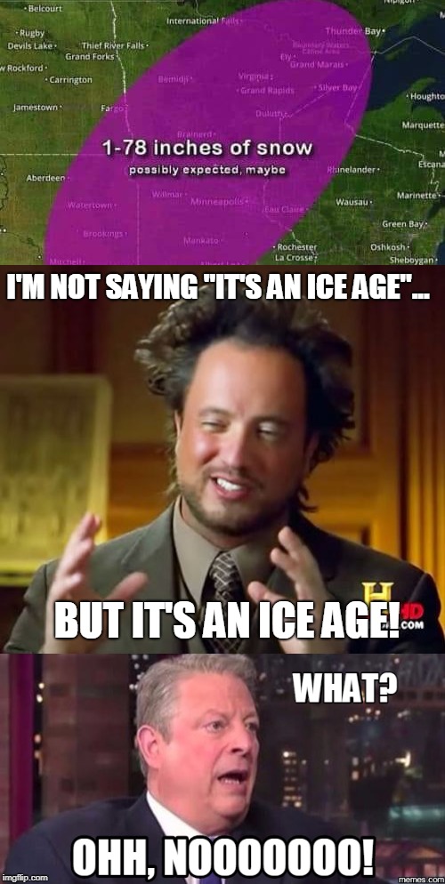 but it's an ice age! | I'M NOT SAYING "IT'S AN ICE AGE"... BUT IT'S AN ICE AGE! | image tagged in ancient aliens guy,al gore,funny,snow day,holidays,conservatives | made w/ Imgflip meme maker