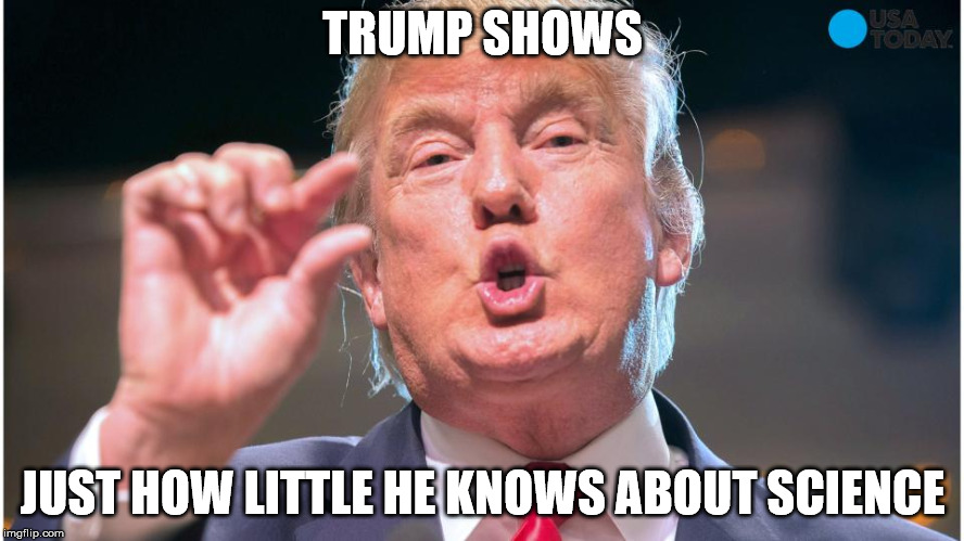 Donald Trump small brain | TRUMP SHOWS; JUST HOW LITTLE HE KNOWS ABOUT SCIENCE | image tagged in donald trump small brain | made w/ Imgflip meme maker