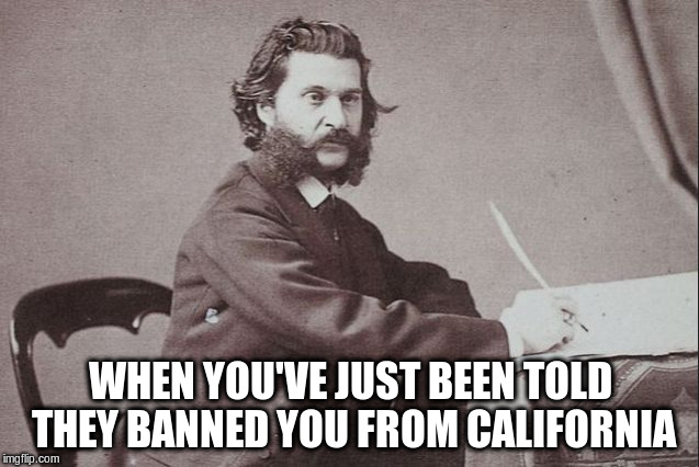 A slight stretch but in the end I think Johann it to me | WHEN YOU'VE JUST BEEN TOLD THEY BANNED YOU FROM CALIFORNIA | image tagged in strauss,johann strauss,straws,california | made w/ Imgflip meme maker