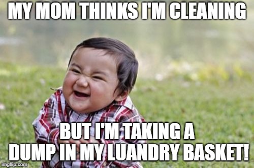 Evil Toddler | MY MOM THINKS I'M CLEANING; BUT I'M TAKING A DUMP IN MY LUANDRY BASKET! | image tagged in memes,evil toddler | made w/ Imgflip meme maker