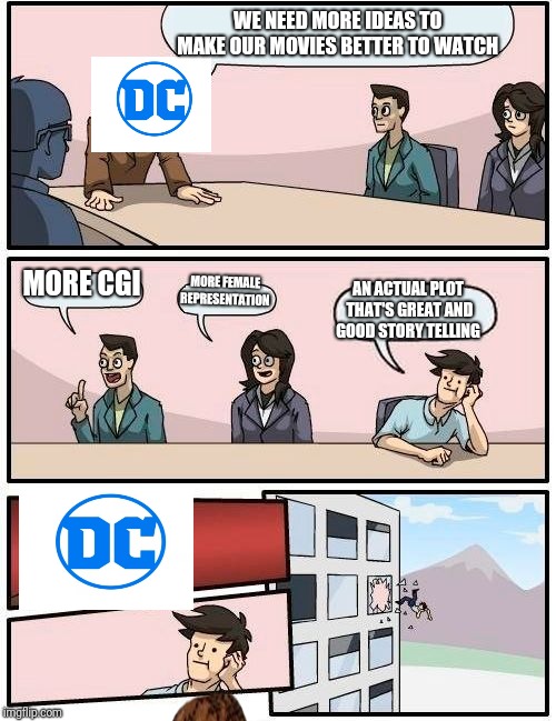 Boardroom Meeting Suggestion | WE NEED MORE IDEAS TO MAKE OUR MOVIES BETTER TO WATCH; MORE CGI; MORE FEMALE REPRESENTATION; AN ACTUAL PLOT THAT'S GREAT AND GOOD STORY TELLING | image tagged in memes,boardroom meeting suggestion,scumbag | made w/ Imgflip meme maker