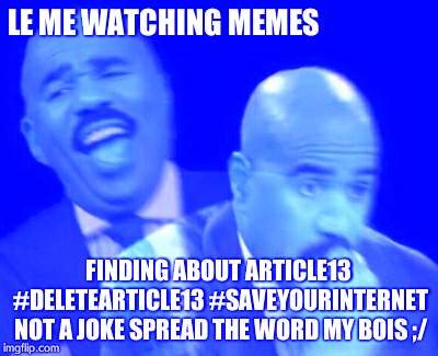 Steve Harvey Laughing Serious | LE ME WATCHING MEMES; FINDING ABOUT ARTICLE13 #DELETEARTICLE13 #SAVEYOURINTERNET NOT A JOKE SPREAD THE WORD MY BOIS ;/ | image tagged in steve harvey laughing serious | made w/ Imgflip meme maker