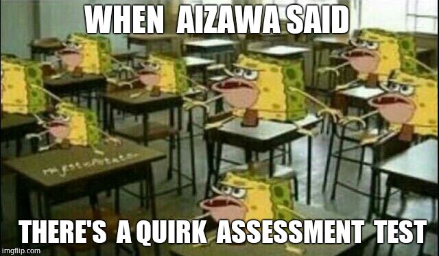 Spongegar (Classroom) | WHEN  AIZAWA SAID; THERE'S  A QUIRK  ASSESSMENT  TEST | image tagged in spongegar classroom | made w/ Imgflip meme maker