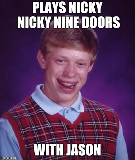 Bad Luck Brian | PLAYS NICKY NICKY NINE DOORS; WITH JASON | image tagged in memes,bad luck brian | made w/ Imgflip meme maker