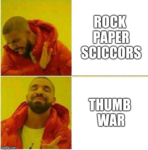 Drake Hotline approves | ROCK PAPER SCICCORS; THUMB WAR | image tagged in drake hotline approves | made w/ Imgflip meme maker