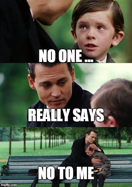 Finding Neverland Meme | NO ONE ... REALLY SAYS; NO TO ME | image tagged in memes,finding neverland | made w/ Imgflip meme maker