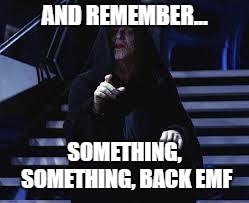 Emperor Palpatine | AND REMEMBER... SOMETHING, SOMETHING, BACK EMF | image tagged in emperor palpatine | made w/ Imgflip meme maker