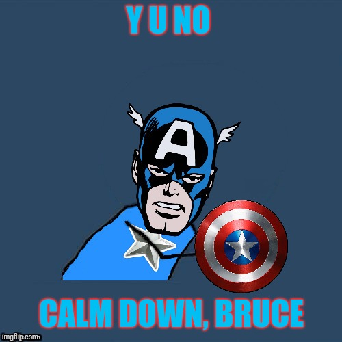 y u no Captain America | Y U NO CALM DOWN, BRUCE | image tagged in y u no captain america | made w/ Imgflip meme maker