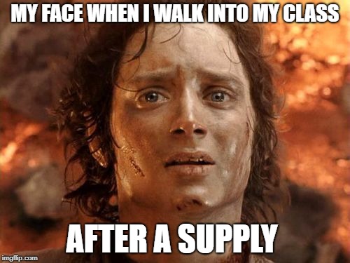 It's Finally Over Meme | MY FACE WHEN I WALK INTO MY CLASS; AFTER A SUPPLY | image tagged in memes,its finally over | made w/ Imgflip meme maker