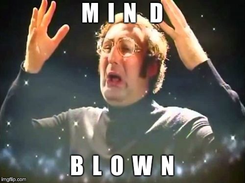 Mind Blown | M  I  N   D B  L  O  W  N | image tagged in mind blown | made w/ Imgflip meme maker