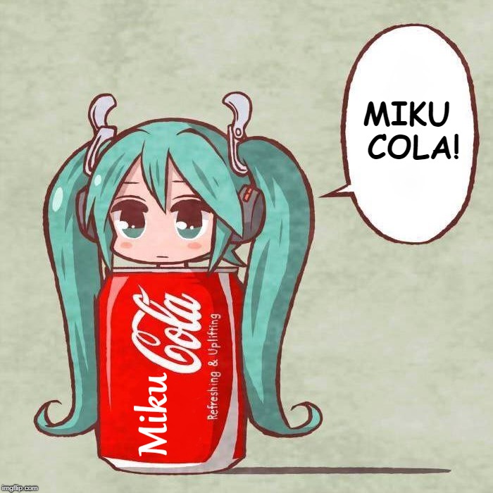 Miku Cola! |  MIKU COLA! | image tagged in hatsune miku,vocaloid,soda,anime,funny,coca cola | made w/ Imgflip meme maker