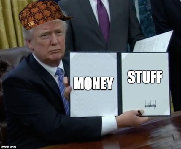 money stuff | MONEY; STUFF | image tagged in memes,trump bill signing,scumbag | made w/ Imgflip meme maker