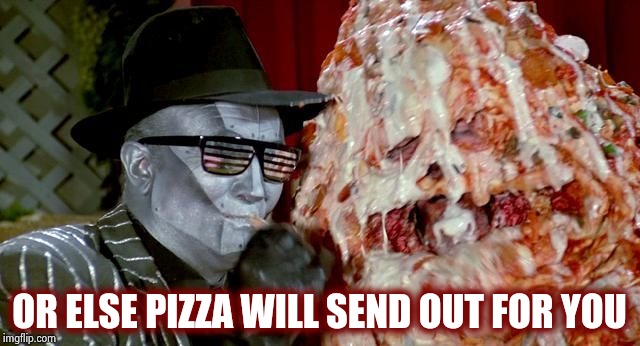 Pizza the hut | OR ELSE PIZZA WILL SEND OUT FOR YOU | image tagged in pizza the hut | made w/ Imgflip meme maker