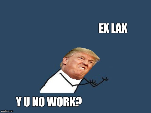 y u no headless | EX LAX; Y U NO WORK? | image tagged in y u no headless | made w/ Imgflip meme maker
