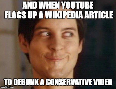 Spiderman Peter Parker Meme | AND WHEN YOUTUBE FLAGS UP A WIKIPEDIA ARTICLE TO DEBUNK A CONSERVATIVE VIDEO | image tagged in memes,spiderman peter parker | made w/ Imgflip meme maker