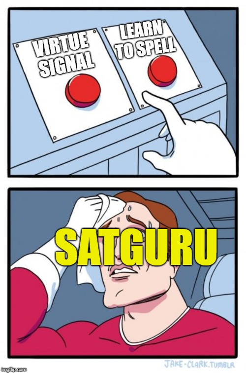 Two Buttons Meme | VIRTUE SIGNAL LEARN TO SPELL SATGURU | image tagged in memes,two buttons | made w/ Imgflip meme maker