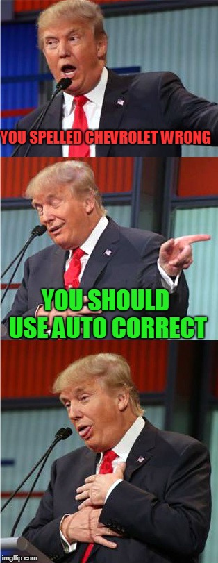 Bad pun indeed.  | YOU SPELLED CHEVROLET WRONG; YOU SHOULD USE AUTO CORRECT | image tagged in bad pun trump,nixieknox | made w/ Imgflip meme maker