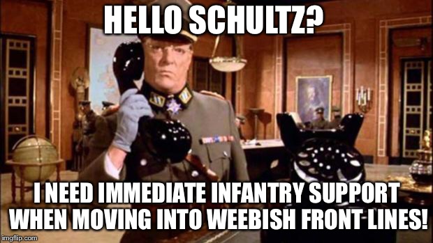 The reason why I made this is due to my Niece’s birthday and she’s a weeb! | HELLO SCHULTZ? I NEED IMMEDIATE INFANTRY SUPPORT WHEN MOVING INTO WEEBISH FRONT LINES! | image tagged in german top secret big phone,memes,weebs | made w/ Imgflip meme maker
