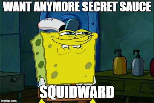 Don't You Squidward | WANT ANYMORE SECRET SAUCE; SQUIDWARD | image tagged in memes,dont you squidward | made w/ Imgflip meme maker