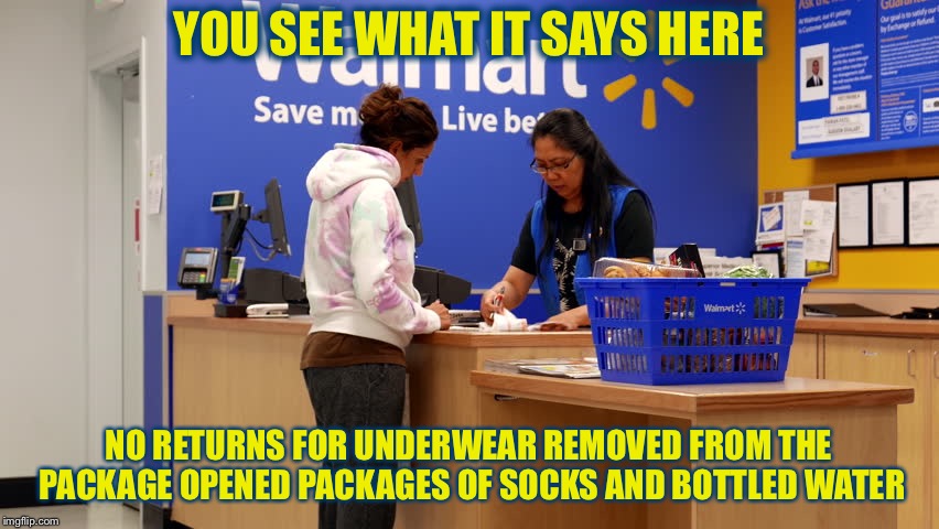 YOU SEE WHAT IT SAYS HERE NO RETURNS FOR UNDERWEAR REMOVED FROM THE PACKAGE OPENED PACKAGES OF SOCKS AND BOTTLED WATER | made w/ Imgflip meme maker
