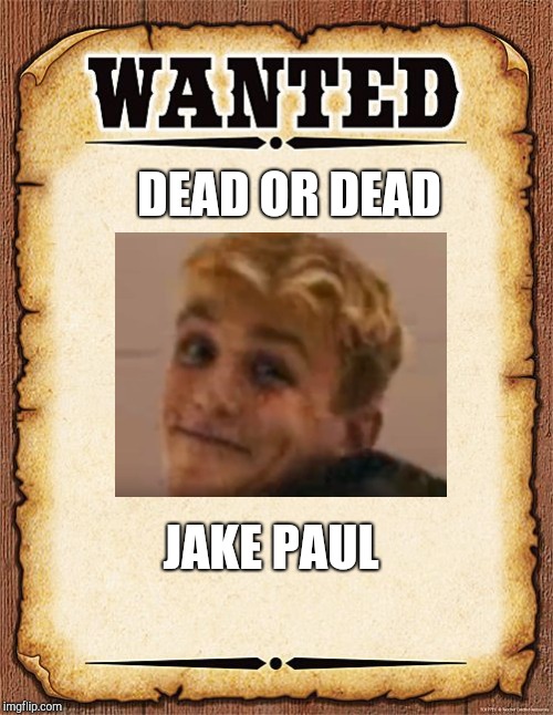 Kill Jake Paul | DEAD OR DEAD; JAKE PAUL | image tagged in wanted poster | made w/ Imgflip meme maker