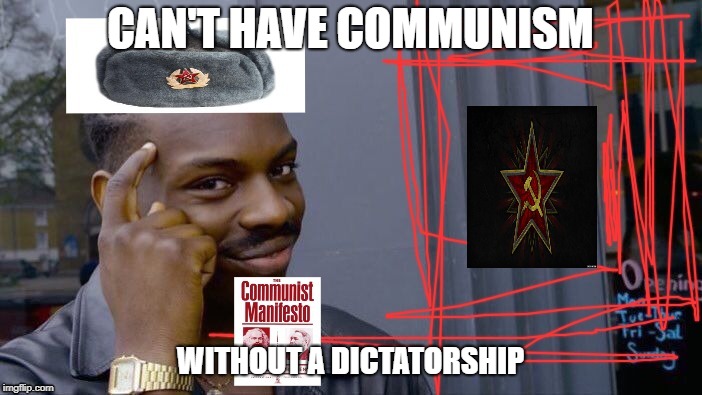 Roll Safe Think About It Communist | CAN'T HAVE COMMUNISM WITHOUT A DICTATORSHIP | image tagged in roll safe think about it communist | made w/ Imgflip meme maker