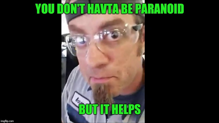 YOU DON'T HAVTA BE PARANOID BUT IT HELPS | made w/ Imgflip meme maker