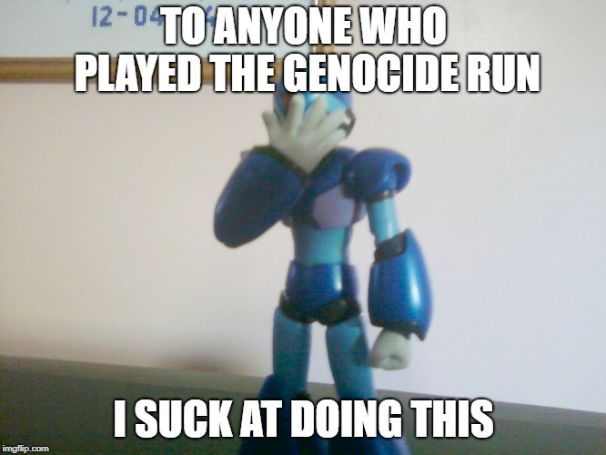 X is disappointed | TO ANYONE WHO PLAYED THE GENOCIDE RUN; I SUCK AT DOING THIS | image tagged in x is disappointed | made w/ Imgflip meme maker