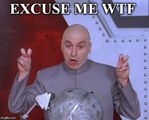 excuse me wtf | EXCUSE ME WTF | image tagged in memes,dr evil laser,dr evil,funny quotes | made w/ Imgflip meme maker