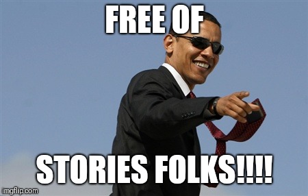 Cool Obama | FREE OF; STORIES FOLKS!!!! | image tagged in memes,cool obama | made w/ Imgflip meme maker