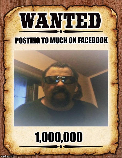 wanted | POSTING TO MUCH ON FACEBOOK; 1,000,000 | image tagged in wanted poster,facebook,funny memes,posting | made w/ Imgflip meme maker