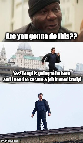 Are you gonna do this?? Yes! Longi is going to be here and I need to secure a job immediately! | image tagged in funny | made w/ Imgflip meme maker