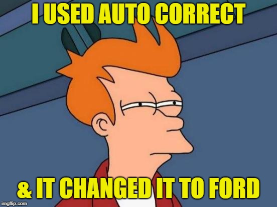 Futurama Fry Meme | I USED AUTO CORRECT & IT CHANGED IT TO FORD | image tagged in memes,futurama fry | made w/ Imgflip meme maker
