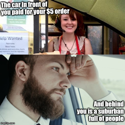 pay it forward | The car in front of you paid for your $5 order; And behind you is a suburban full of people | image tagged in happy holidays,drive thru,unhappy people,why god why | made w/ Imgflip meme maker
