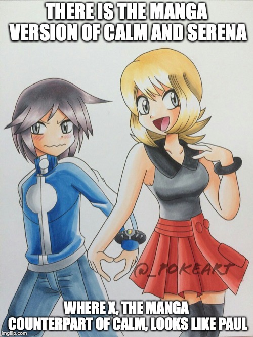 Laverreshipping | THERE IS THE MANGA VERSION OF CALM AND SERENA; WHERE X, THE MANGA COUNTERPART OF CALM, LOOKS LIKE PAUL | image tagged in pokemon,pokemon x and y,memes,laverreshipping,manga | made w/ Imgflip meme maker