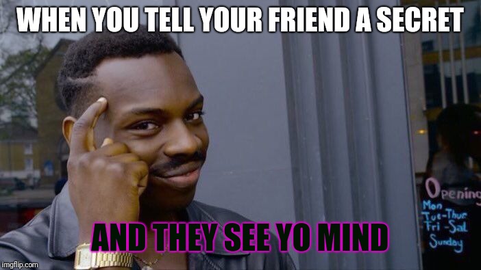 Roll Safe Think About It Meme |  WHEN YOU TELL YOUR FRIEND A SECRET; AND THEY SEE YO MIND | image tagged in memes,roll safe think about it | made w/ Imgflip meme maker
