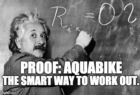Smart | PROOF: AQUABIKE; THE SMART WAY TO WORK OUT. | image tagged in smart | made w/ Imgflip meme maker
