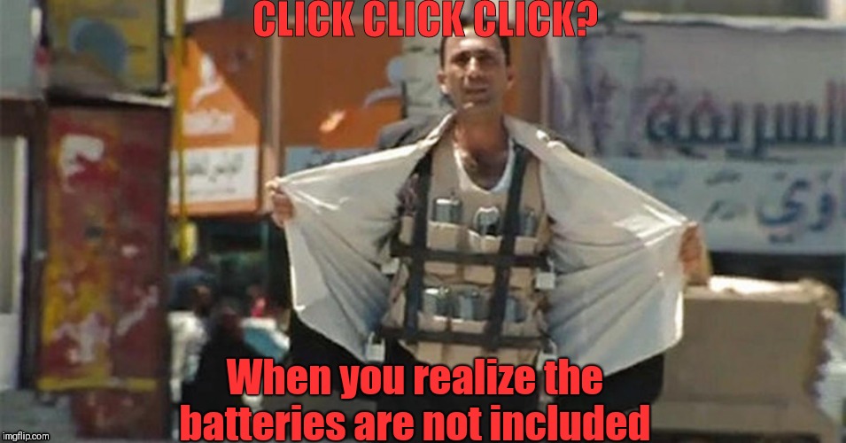 Muslim Suicide Bomber | CLICK CLICK CLICK? When you realize the batteries are not included | image tagged in muslim suicide bomber | made w/ Imgflip meme maker