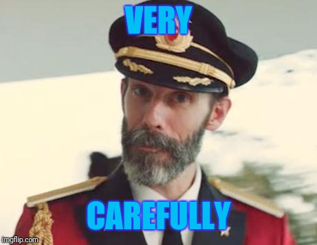 Captain Obvious | VERY CAREFULLY | image tagged in captain obvious | made w/ Imgflip meme maker