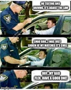 Police Reserved Parking | NO TEXTING AND DRIVING. IT’S AGAIST THE LAW; LMAO BRO...I WAS JUST LOOKIN AT MY MATCHES IT’S CHILL; OOF...MY BAD FLEX. HAVE A GOOD ONE! | image tagged in police reserved parking | made w/ Imgflip meme maker