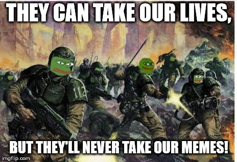 Kekistani Fight to the death | THEY CAN TAKE OUR LIVES, BUT THEY'LL NEVER TAKE OUR MEMES! | image tagged in kekistani fight to the death | made w/ Imgflip meme maker