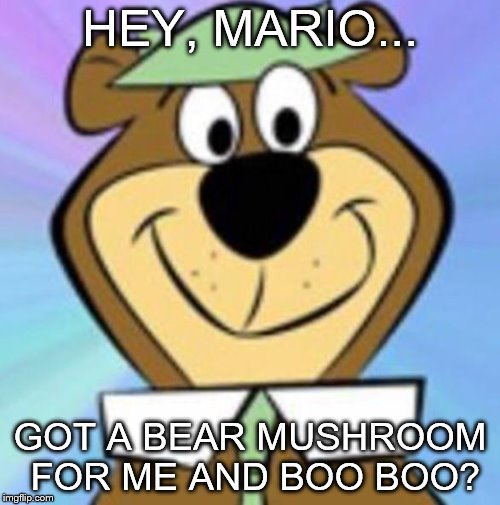 Yogi bear | HEY, MARIO... GOT A BEAR MUSHROOM FOR ME AND BOO BOO? | image tagged in yogi bear | made w/ Imgflip meme maker