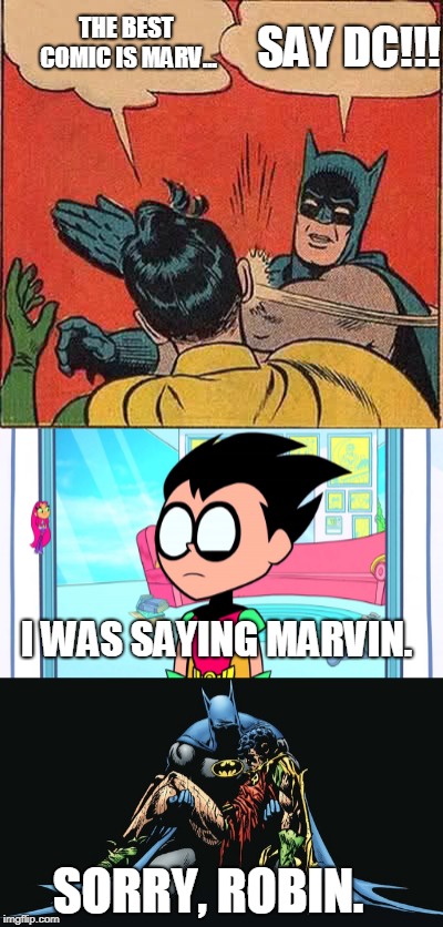 SAY DC!!! THE BEST COMIC IS MARV... I WAS SAYING MARVIN. SORRY, ROBIN. | image tagged in memes,batman slapping robin | made w/ Imgflip meme maker