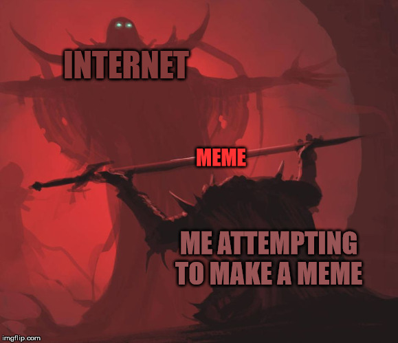 Man giving sword to larger man | INTERNET; MEME; ME ATTEMPTING TO MAKE A MEME | image tagged in man giving sword to larger man | made w/ Imgflip meme maker