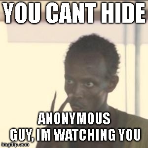 Look At Me | YOU CANT HIDE; ANONYMOUS GUY,
IM WATCHING YOU | image tagged in memes,look at me | made w/ Imgflip meme maker