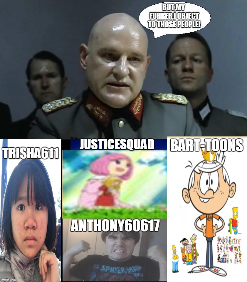 Jodl Object To Those Absurd People | BUT,MY FUHRER,I OBJECT TO THOSE PEOPLE! BART-TOONS; JUSTICESQUAD; TRISHA611; ANTHONY60617 | image tagged in memes,hitler downfall | made w/ Imgflip meme maker
