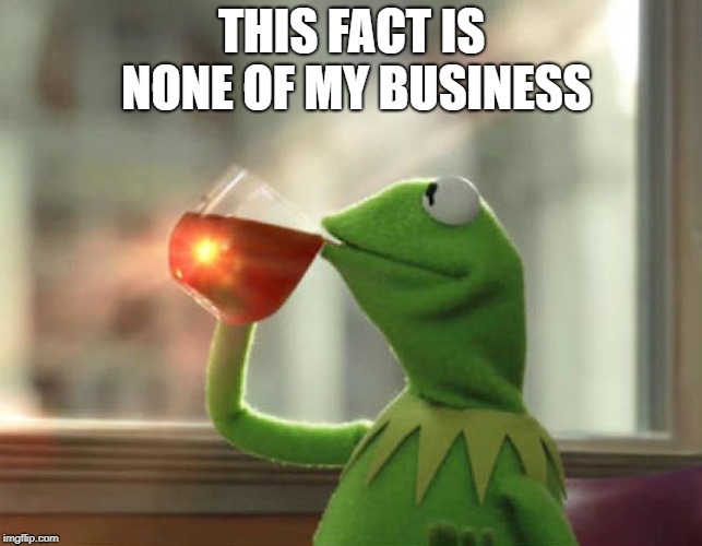 But That's None Of My Business (Neutral) Meme | THIS FACT IS NONE OF MY BUSINESS | image tagged in memes,but thats none of my business neutral | made w/ Imgflip meme maker